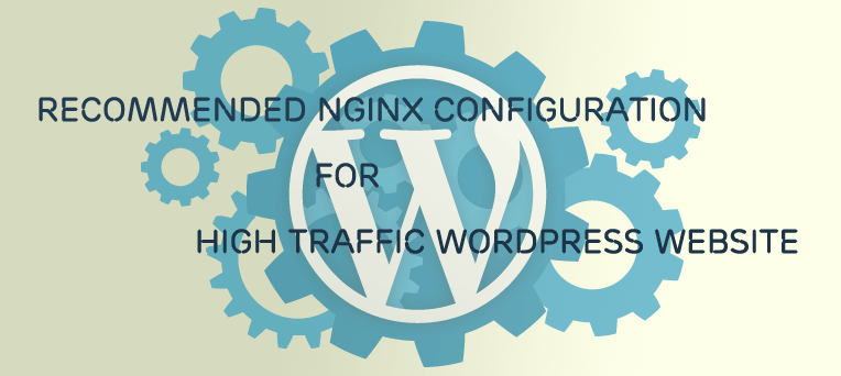 Recommended Nginx Configuration for High Traffic WordPress