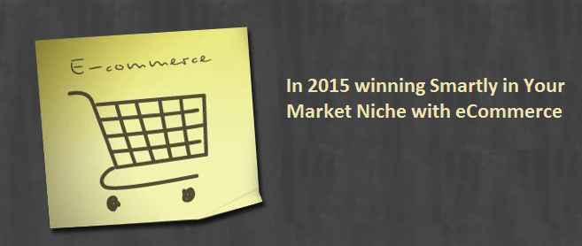 In 2015 Winning Smartly in Your Market Niche with eCommerce