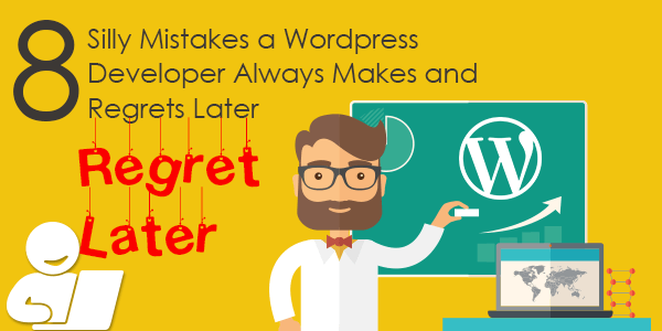 8 Silly Mistakes a Wordpress Developer Always Makes and Regrets Later